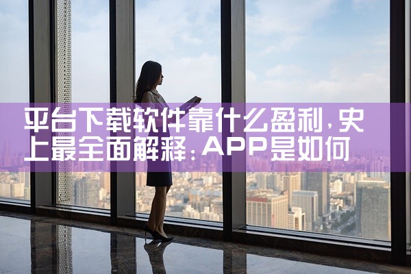 平台下载软件靠什么盈利