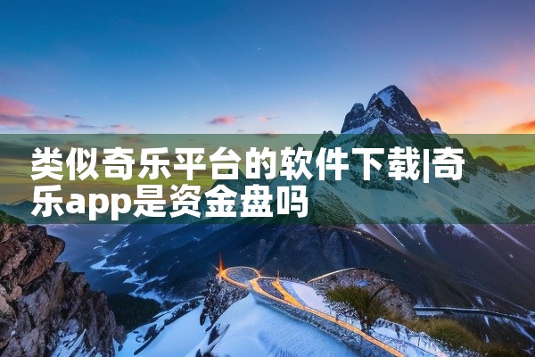 类似奇乐平台的软件下载