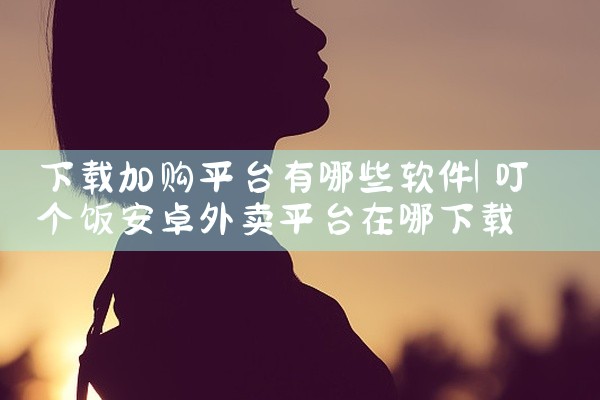 下载加购平台有哪些软件