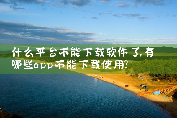 什么平台不能下载软件了