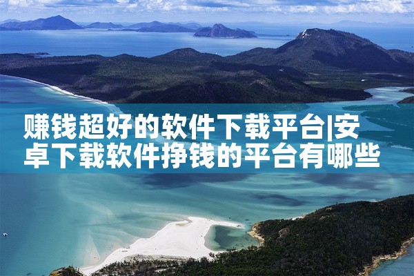 赚钱超好的软件下载平台
